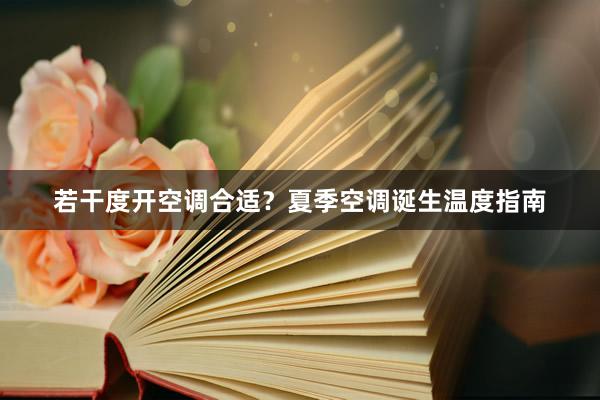 若干度开空调合适？夏季空调诞生温度指南